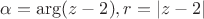 $\alpha =\arg(z-2), r =\left\lvert z-2 \right\rvert$