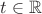 $t \in \mathbb{R} $