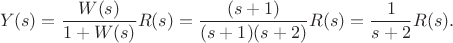 $$Y(s) = \frac{W(s)}{1+W(s)}R(s) = \frac{(s+1)}{(s+1)(s+2)}R(s) = \frac{1}{s+2}R(s).$$