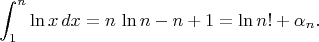 $$\int_1^n\ln x\,dx=n\,\ln n-n+1=\ln n!+\alpha_n.$$