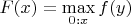 $F(x)=\max\limits_{0:x}f(y)$