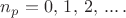 $n_p=0,\,1,\,2,\, ...\, .$