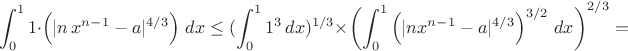 $$
\int_0^1 1\cdot \left(|n\,x^{n-1} -a|^{4/3} \right)\,dx \leq (\int_0^1 1^3 \,dx)^{1/3}\times
\left(\int_0^1 \left(|n x^{n-1}-a}|^{4/3}\right)^{3/2}\,dx \right)^{2/3}=
$$