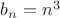 $b_n=n^3$