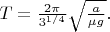 $T=\frac{2\pi}{3^{1/4}}\sqrt{\frac{a}{\mu g}}.$