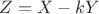$Z=X-kY$