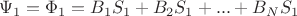 $$ \Psi_1 = \Phi_1 = B_1 S_1 + B_2 S_1 + ... + B_N S_1 $$