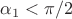 $\alpha_1<\pi/2$