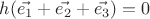 $h(\vec{e_1}+\vec{e_2}+\vec{e_3})=0$ $h(\vec{e_1}+\vec{e_2}+\vec{e_3})=0$