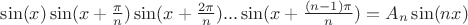 $\sin(x) \sin(x+ \frac{\pi}{n}) \sin(x+ \frac{2 \pi}{n}) ... \sin(x+ \frac{(n-1) \pi}{n}) = A_n \sin (nx)$