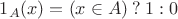$1_A(x) = (x\in A)\mathbin? 1 : 0$