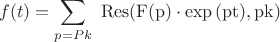 $$f(t)=\sum\limits_{p=Pk}\ \operatorname{Res(F(p)\cdot\exp{(pt)},pk)}$$