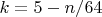 $k=5-n/64$