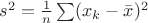 $s^2=\frac 1n\sum(x_k-\bar x)^2$