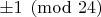 $\pm 1 \pmod {24}$