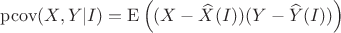 $\mathrm{pcov}(X,Y|I)=\mathrm{E}\left((X-\widehat X(I))(Y-\widehat Y(I))\right)$