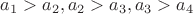$a_1>a_2, a_2>a_3, a_3>a_4$