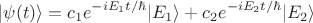 $$|\psi(t)\rangle =c_1e^{-i E_1 t / \hbar}|E_1\rangle+c_2e^{-i E_2 t / \hbar}|E_2\rangle$$