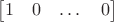 $\begin{bmatrix} 1 & 0 & \dots & 0 \end{bmatrix}$