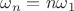 $\omega_n=n \omega_1$