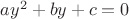 $ay^2 + by + c= 0$