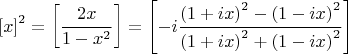 $$ \[
\left[ x \right]^2  = \left[ {\frac{{2x}}{{1 - x^2 }}} \right] = \left[ {
 - i\frac{{\left( {1 + ix} \right)^2  - \left( {1 - ix} \right)^2 
}}{{\left( {1 + ix} \right)^2  + \left( {1 - ix} \right)^2 }}} \right]
\]  $