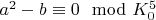$a^2-b\equiv 0\mod K_0^5$