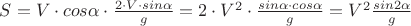 $S=V\cdot cos \alpha \cdot \frac{2\cdot V \cdot sin \alpha}{g}=2\cdot V^{2}\cdot \frac{sin \alpha \cdot cos \alpha}{g}=V^{2}\frac{sin 2\alpha}{g}$