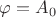 $\varphi=A_0$