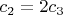 $c_{2}=2c_{3}$