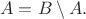 $$A=B\setminus A.$$