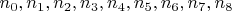 $n_0, n_1, n_2, n_3, n_4, n_5, n_6, n_7, n_8$