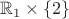$$\Bbb{R}_1\times\left\{2\right\}$