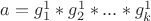$a=g_{1}^1*g_{2}^1*...*g_{k}^1$