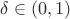 $\delta\in (0,1)$