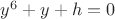 $y^6  + y + h = 0$