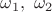 $\omega_1,\ \omega_2$