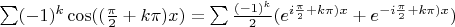 $\sum (-1)^k\cos((\frac{\pi}{2}+k\pi)x)=\sum \frac{(-1)^k}{2} (e^{i \frac{\pi}{2}+k\pi)x}+e^{-i \frac{\pi}{2}+k\pi)x})$