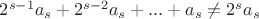 $2^{s-1}a_{s}+2^{s-2}a_{s}+...+a_{s} \ne 2^{s}a_{s}$