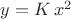 $y=K\,x^2$ $y=K\,x^2$