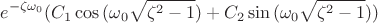 $$e^{-\zeta \omega_0}(C_1 \cos{(\omega_0 \sqrt{\zeta^2 - 1})} + C_2 \sin{(\omega_0 \sqrt{\zeta^2 - 1})} )$$