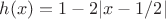 $h(x)=1-2|x-1/2|$