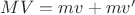$MV=mv+mv'$
