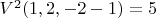 $V^2(1,2,-2-1)=5$
