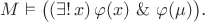 $M\vDash\bigl((\exists!\,x)\,\varphi(x)\ \&\ \varphi(\mu)\bigr)$.