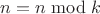 $n = n \bmod k$