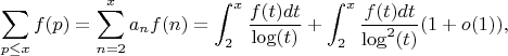 $$\sum_{p \leq x} {f(p)}=\sum_{n=2}^x {a_nf(n)}=\int_2^x {\frac {f(t)dt}{\log(t)}+\int_2^x {\frac {f(t)dt}{\log^2(t)}(1+o(1)),$$