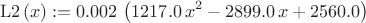 $$\mathrm{L2}\left( x\right) :=0.002\,\left( 1217.0\,{x}^{2}-2899.0\,x+2560.0\right) $$