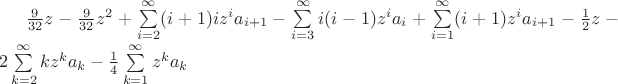 $\frac{9}{32}z-\frac{9}{32}z^2 + \sum\limits_{i=2}^{\infty}(i+1)iz^ia_{i+1} - \sum\limits_{i=3}^{\infty}i(i-1)z^ia_i + \sum\limits_{i=1}^{\infty}(i+1)z^ia_{i+1} - \frac{1}{2}z - 2\sum\limits_{k=2}^{\infty}kz^ka_k - \frac{1}{4}\sum\limits_{k=1}^{\infty}z^ka_k$