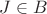 $J\in B$